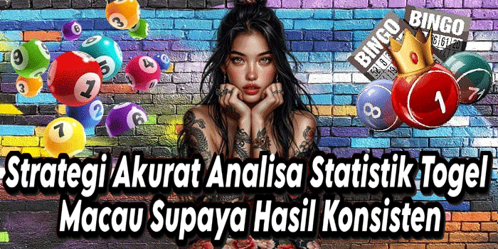 Strategi Akurat Analisa Statistik Togel Macau Supaya Hasil Konsisten