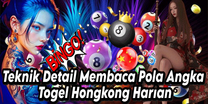 Teknik Detail Membaca Pola Angka Togel Hongkong Harian