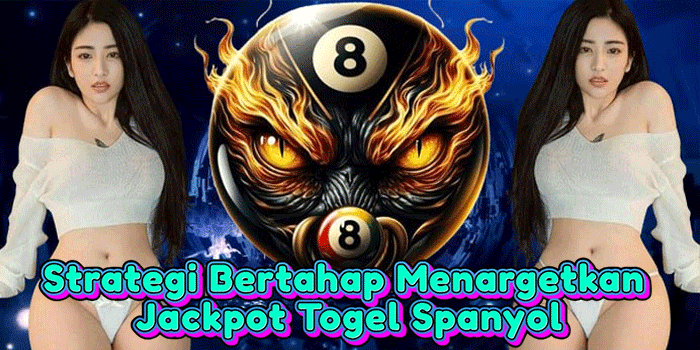 Strategi Bertahap Menargetkan Jackpot Togel Spanyol