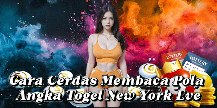 Cara Cerdas Membaca Pola Angka Togel New York Eve