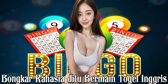 Bongkar Rahasia Jitu Bermain Togel Inggris