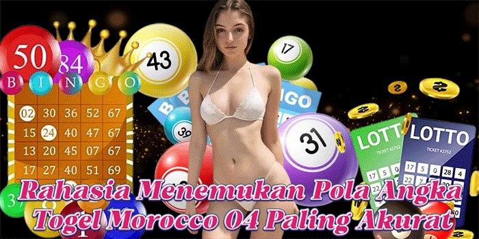 Rahasia Menemukan Pola Angka Togel Morocco 04 Paling Akurat