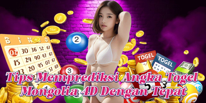 Tips Memprediksi Angka Togel Mongolia 4D Dengan Tepat