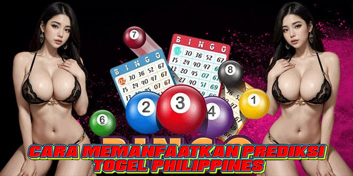 Cara Memanfaatkan Prediksi Togel Philippines