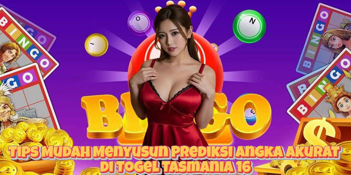 Tips Mudah Menyusun Prediksi Angka Akurat di Togel Tasmania 16