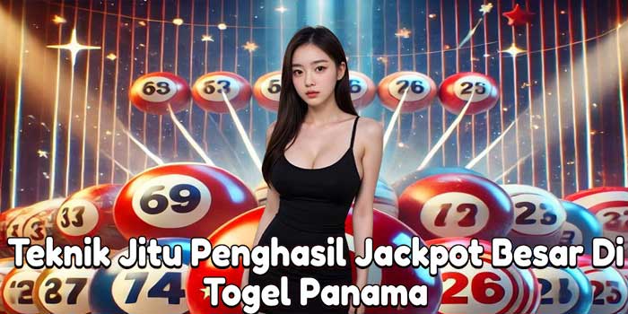 Teknik Jitu Penghasil Jackpot Besar Di Togel Panama