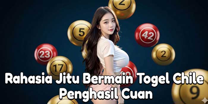 Rahasia Jitu Bermain Togel Chile Penghasil Cuan