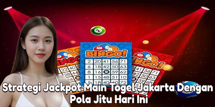 Strategi Jackpot Main Togel Jakarta Dengan Pola Jitu Hari Ini